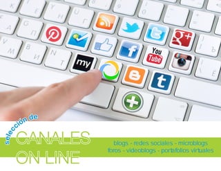CANALES
ON LINE
blogs - redes sociales - microblogs
foros - videoblogs - portafolios virtuales
 