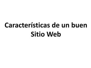 Características de un buen 
SitioWeb 
 