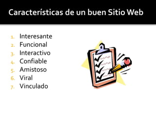 1. Interesante 
2. Funcional 
3. Interactivo 
4. Confiable 
5. Amistoso 
6. Viral 
7. Vinculado 
 