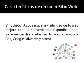 Vinculado: Ayuda a que la visibilidad de tu web 
mejore con las herramientas disponibles para 
incrementar las visitas en tu web (Facebook 
Ads, Google Adwords y otros). 
 