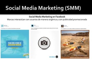 Social Media Marketing en Facebook 
Marcas interactúan con usuarios de manera orgánica y con publicidad promocionada 
 