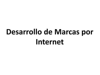 Desarrollo de Marcas por 
Internet 
 