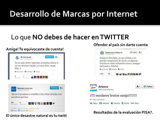Lo que NO debes de hacer en TWITTER 
Amiga! Te equivocaste de cuenta! 
El único desastre natural es tu twitt 
Ofender al país sin darte cuenta 
Resultados de la evaluación PISA?. 
 