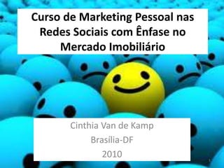 Curso de Marketing Pessoal nas Redes Sociais com Ênfase no Mercado Imobiliário Cinthia Van de Kamp Brasília-DF 2010 1 