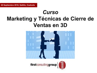Curso
Marketing y Técnicas de Cierre de
Ventas en 3D
20 Septiembre 2018, Saltillo, Coahuila
 