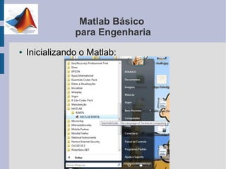 Matlab Básico
                para Engenharia
●   Inicializando o Matlab:
 