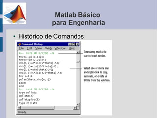 Matlab Básico
              para Engenharia
●   Histórico de Comandos
 