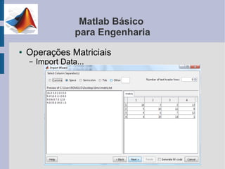 Matlab Básico
                   para Engenharia
●   Operações Matriciais
    –   Import Data...
 
