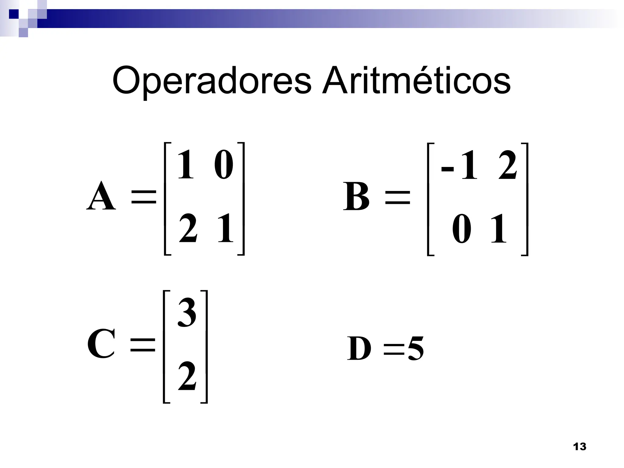 13
Operadores Aritméticos
5
D 







2
3
C







1
0
2
1
-
B







1
2
0
1
A
 