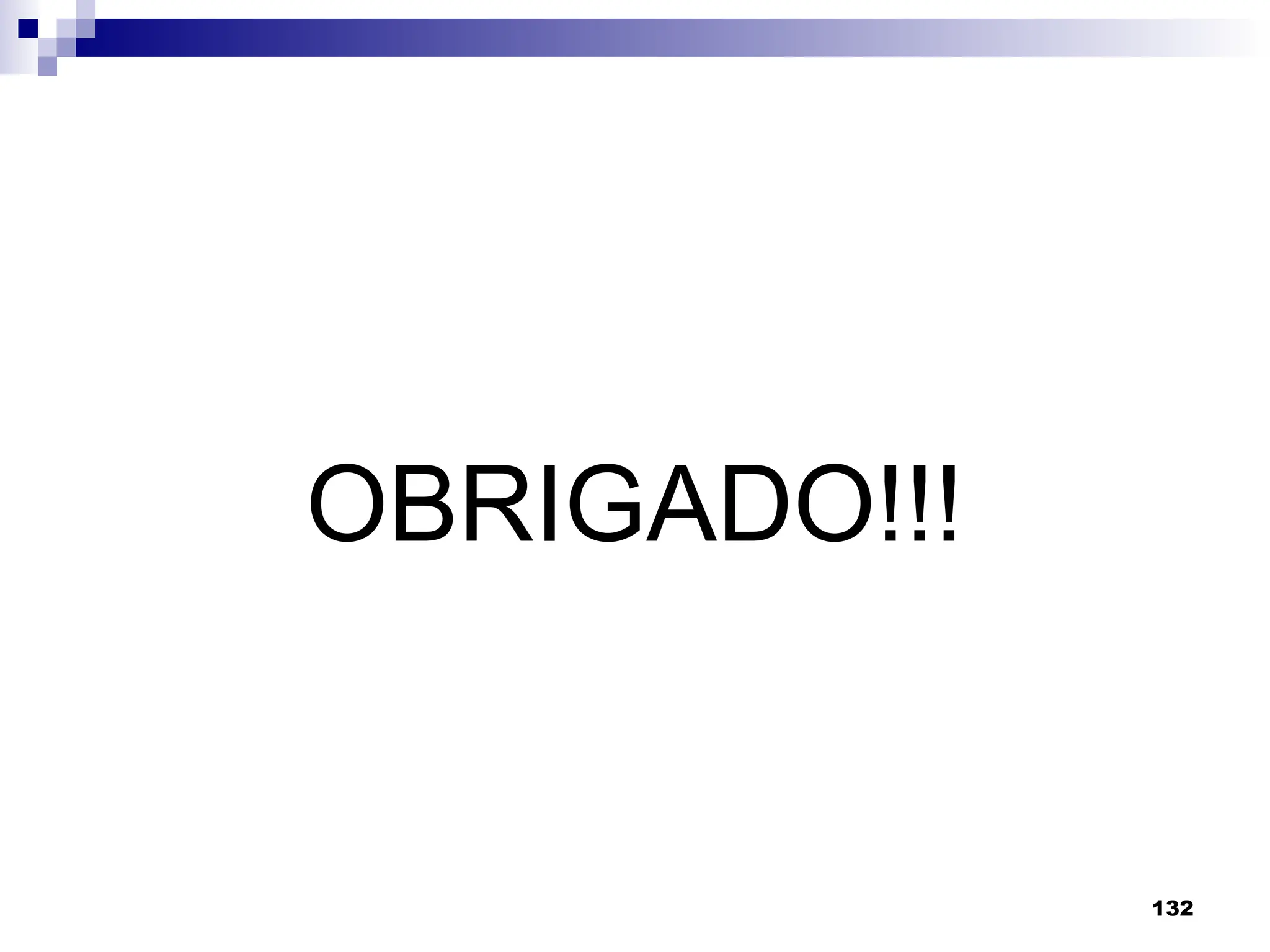 132
OBRIGADO!!!
 