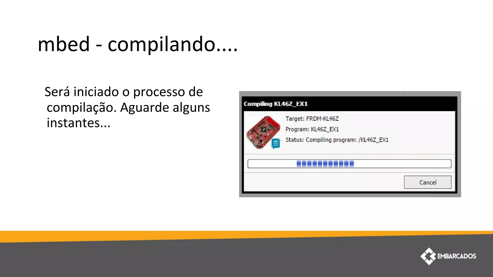 mbed - compilando....
Será iniciado o processo de
compilação. Aguarde alguns
instantes...
 