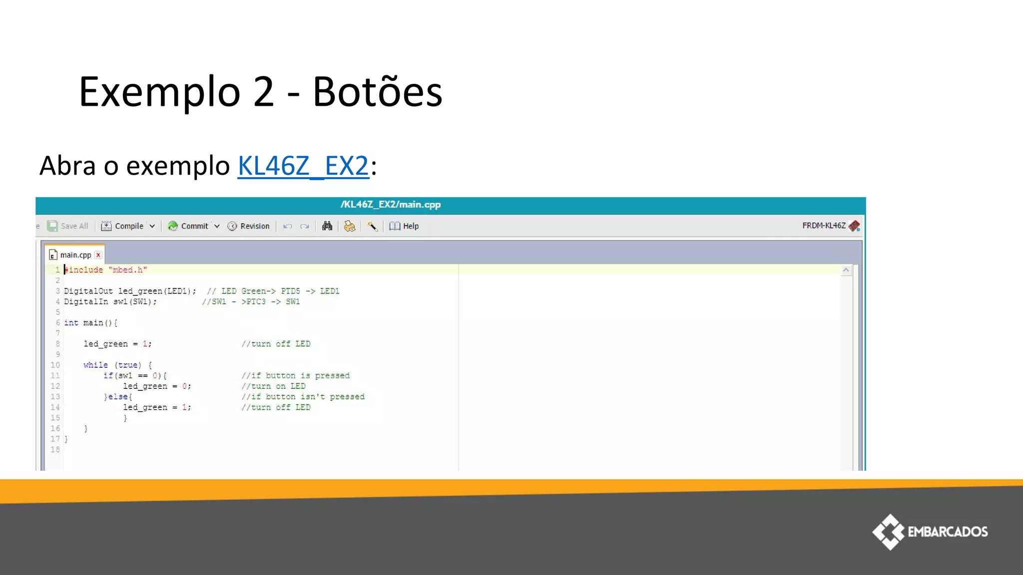 Exemplo 2 - Botões
Abra o exemplo KL46Z_EX2:
 