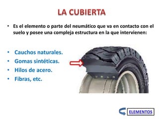 • Es el elemento o parte del neumático que va en contacto con el
suelo y posee una compleja estructura en la que intervienen:
• Cauchos naturales.
• Gomas sintéticas.
• Hilos de acero.
• Fibras, etc.
 