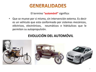 El termino “automóvil” significa:
6
• Que se mueve por si mismo, sin intervención externa. Es decir
es un vehículo que esta conformado por sistemas mecánicos,
eléctricos, electrónicos, neumáticos e hidráulicos que le
permiten su autopropulsión.
EVOLUCIÓN DEL AUTOMÓVIL
 
