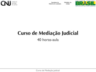 Curso de Mediação Judicial
Curso de Mediação Judicial
40 horas-aula
 