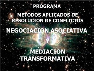 PROGRAMA  METODOS APLICADOS DE RESOLUCION DE CONFLICTOS NEGOCIACION ASOCIATIVA  Y MEDIACION TRANSFORMATIVA 