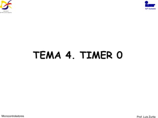 TEMA 4. TIMER 0 Prof. Luis Zurita Microcontroladores IUT Cumaná 