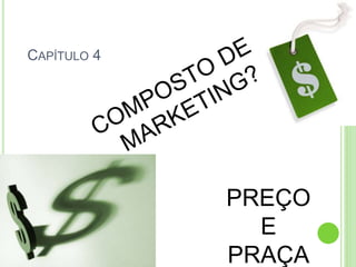 CAPÍTULO 4 
PREÇO 
E 
PRAÇA 
 