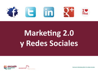 Seminario Marketing Web 2.0 y Redes Sociales
Marketing 2.0
y Redes Sociales
 