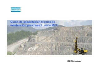 Curso de capacitación técnica de
mantención para línea L, serie MKII.
Dpto. SDE
Atlas Copco Chilena S.A.C.
 