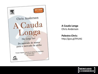 A Cauda Longa
Chris Anderson
Palestra Chris:
http://goo.gl/9YU4G
 