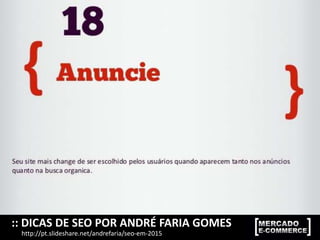 :: DICAS DE SEO POR ANDRÉ FARIA GOMES
http://pt.slideshare.net/andrefaria/seo-em-2015
 