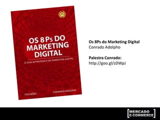 Os 8Ps do Marketing Digital
Conrado Adolpho
Palestra Conrado:
http://goo.gl/zDWpJ
 