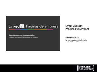 LIVRO: LINKEDIN
PÁGINAS DE EMPRESAS
DOWNLOAD:
http://goo.gl/INhFMe
 