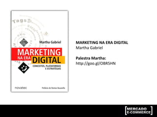 MARKETING NA ERA DIGITAL
Martha Gabriel
Palestra Martha:
http://goo.gl/OBR5HN
 