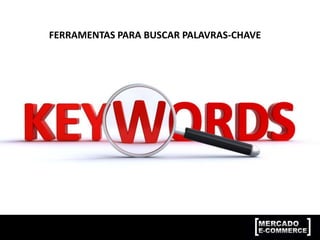 FERRAMENTAS PARA BUSCAR PALAVRAS-CHAVE
 