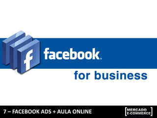 7 – FACEBOOK ADS + AULA ONLINE
 