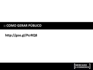 :: COMO GERAR PÚBLICO
http://goo.gl/PcrRQ8
 