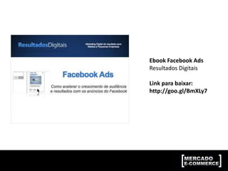 Ebook Facebook Ads
Resultados Digitais
Link para baixar:
http://goo.gl/BmXLy7
 