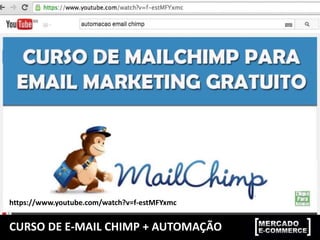 CURSO DE E-MAIL CHIMP + AUTOMAÇÃO
https://www.youtube.com/watch?v=f-estMFYxmc
 