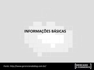 INFORMAÇÕES BÁSICAS
Fonte: http://www.gerenciandoblog.com.br/
 