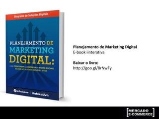 Planejamento de Marketing Digital
E-book iinterativa
Baixar o livro:
http://goo.gl/8rNwFy
 