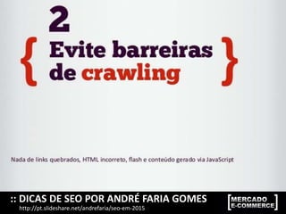 :: DICAS DE SEO POR ANDRÉ FARIA GOMES
http://pt.slideshare.net/andrefaria/seo-em-2015
 