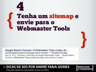 :: DICAS DE SEO POR ANDRÉ FARIA GOMES
http://pt.slideshare.net/andrefaria/seo-em-2015
 