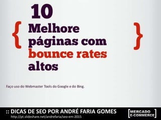 :: DICAS DE SEO POR ANDRÉ FARIA GOMES
http://pt.slideshare.net/andrefaria/seo-em-2015
 