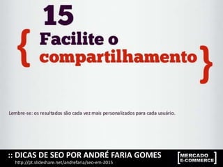 :: DICAS DE SEO POR ANDRÉ FARIA GOMES
http://pt.slideshare.net/andrefaria/seo-em-2015
 