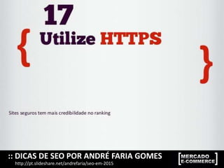 :: DICAS DE SEO POR ANDRÉ FARIA GOMES
http://pt.slideshare.net/andrefaria/seo-em-2015
 