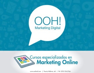 Cursos especializados en

Marketing Online

www.oohmd.com | Puerto Vallarta, Jal. | Tel. (322) 224.5766

 