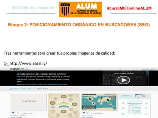 MKT Online, Iniciación

#cursoMKTonlineALUM

Bloque 2: POSICIONAMIENTO ORGÁNICO EN BUSCADORES (SEO)

Tres herramientas para crear tus propias imágenes de calidad:
1-. http://www.easel.ly/

Aquere Social Media
www.aqueresocialmedia.com

 