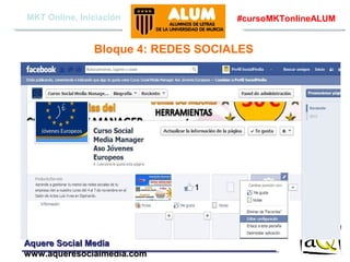 MKT Online, Iniciación

#cursoMKTonlineALUM

Bloque 4: REDES SOCIALES

Aquere Social Media
www.aqueresocialmedia.com

 