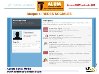 MKT Online, Iniciación

#cursoMKTonlineALUM

Bloque 4: REDES SOCIALES

Aquere Social Media
www.aqueresocialmedia.com

 