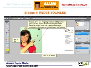MKT Online, Iniciación

#cursoMKTonlineALUM

Bloque 4: REDES SOCIALES

Aquere Social Media
www.aqueresocialmedia.com

 