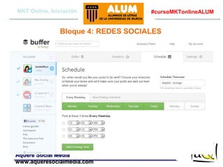 MKT Online, Iniciación

#cursoMKTonlineALUM

Bloque 4: REDES SOCIALES

Aquere Social Media
www.aqueresocialmedia.com

 