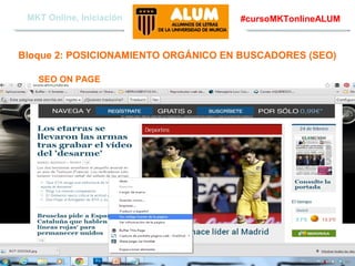 MKT Online, Iniciación

#cursoMKTonlineALUM

Bloque 2: POSICIONAMIENTO ORGÁNICO EN BUSCADORES (SEO)
SEO ON PAGE

Aquere Social Media
www.aqueresocialmedia.com

 