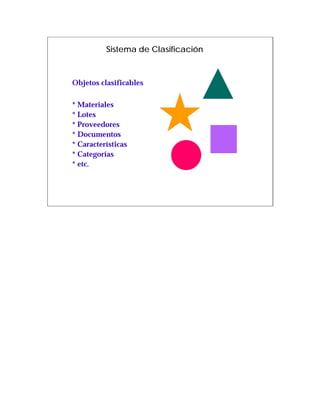Sistema de Clasificación



Objetos clasificables

* Materiales
* Lotes
* Proveedores
* Documentos
* Características
* Categorías
* etc.
 