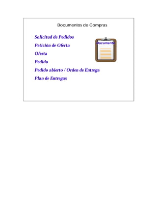 Documentos de Compras


Solicitud de Pedidos
                               Documento
Petición de Oferta
Oferta
Pedido
Pedido abierto / Orden de Entrega
Plan de Entregas
 